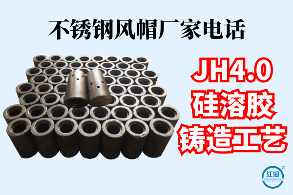 不锈钢风帽厂家电话-JH4.0硅溶胶铸造工艺[江河]