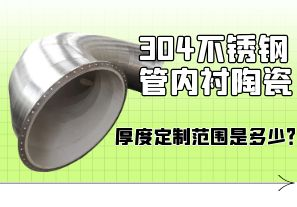 304不锈钢管内衬陶瓷厚度定制范围是多少？[江河]
