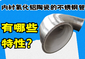 内衬氧化铝陶瓷的不锈钢管有哪些特性?