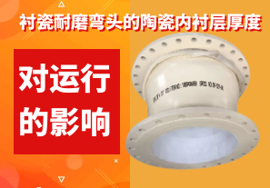 衬瓷耐磨弯头的陶瓷内衬层厚度对运行的影响