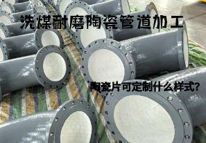 洗煤耐磨陶瓷管道加工陶瓷片可定制什么样式？