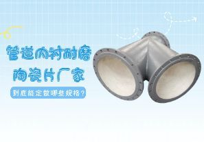 一篇文章告诉你管道内衬耐磨陶瓷片厂家到底能定做哪些规格？